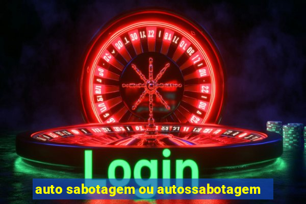 auto sabotagem ou autossabotagem